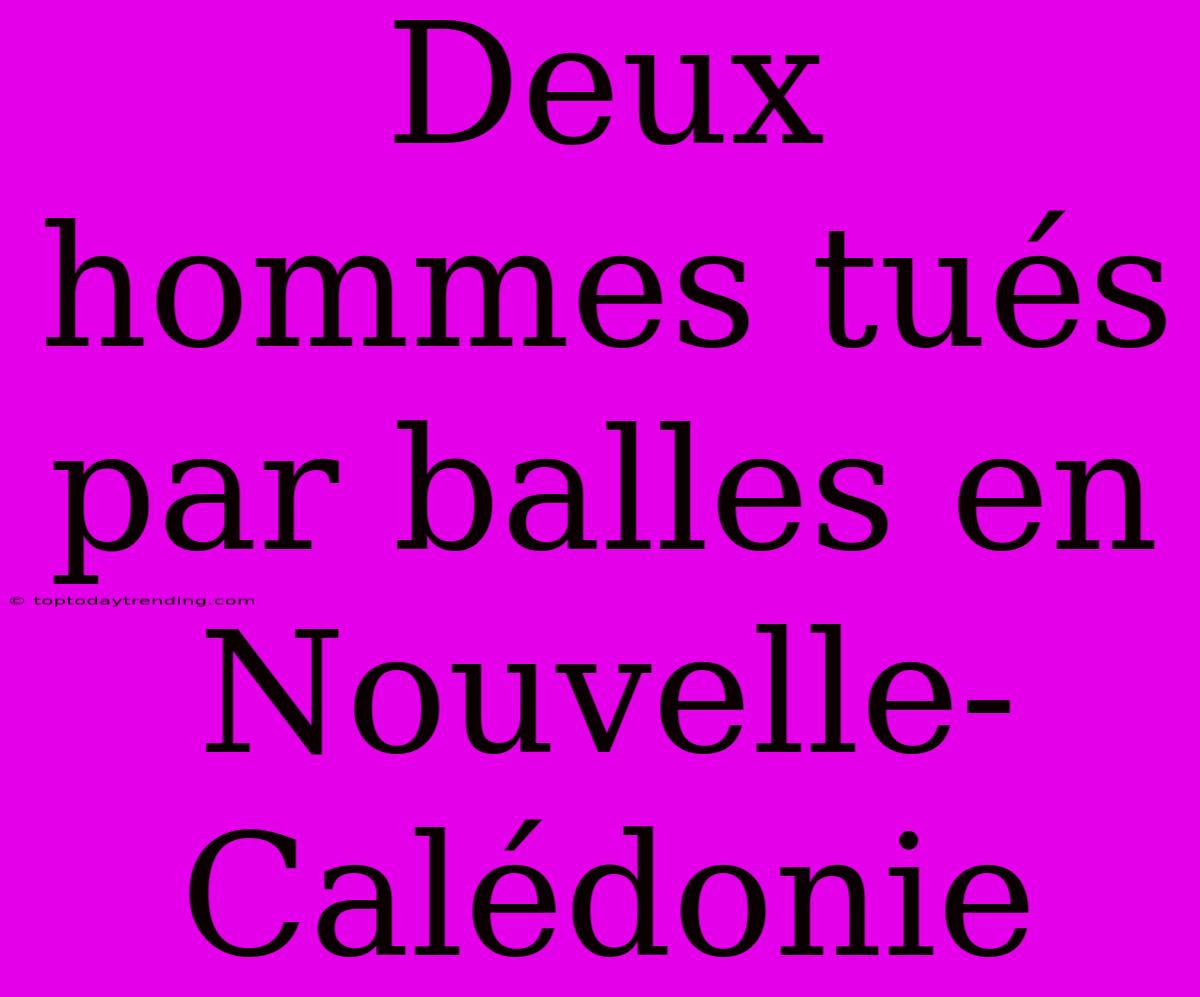 Deux Hommes Tués Par Balles En Nouvelle-Calédonie