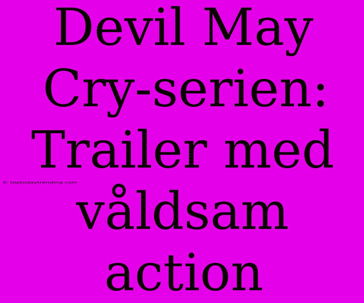 Devil May Cry-serien: Trailer Med Våldsam Action