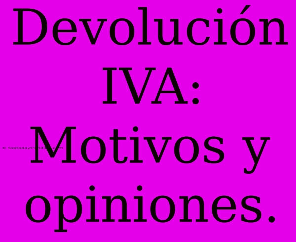 Devolución IVA: Motivos Y Opiniones.