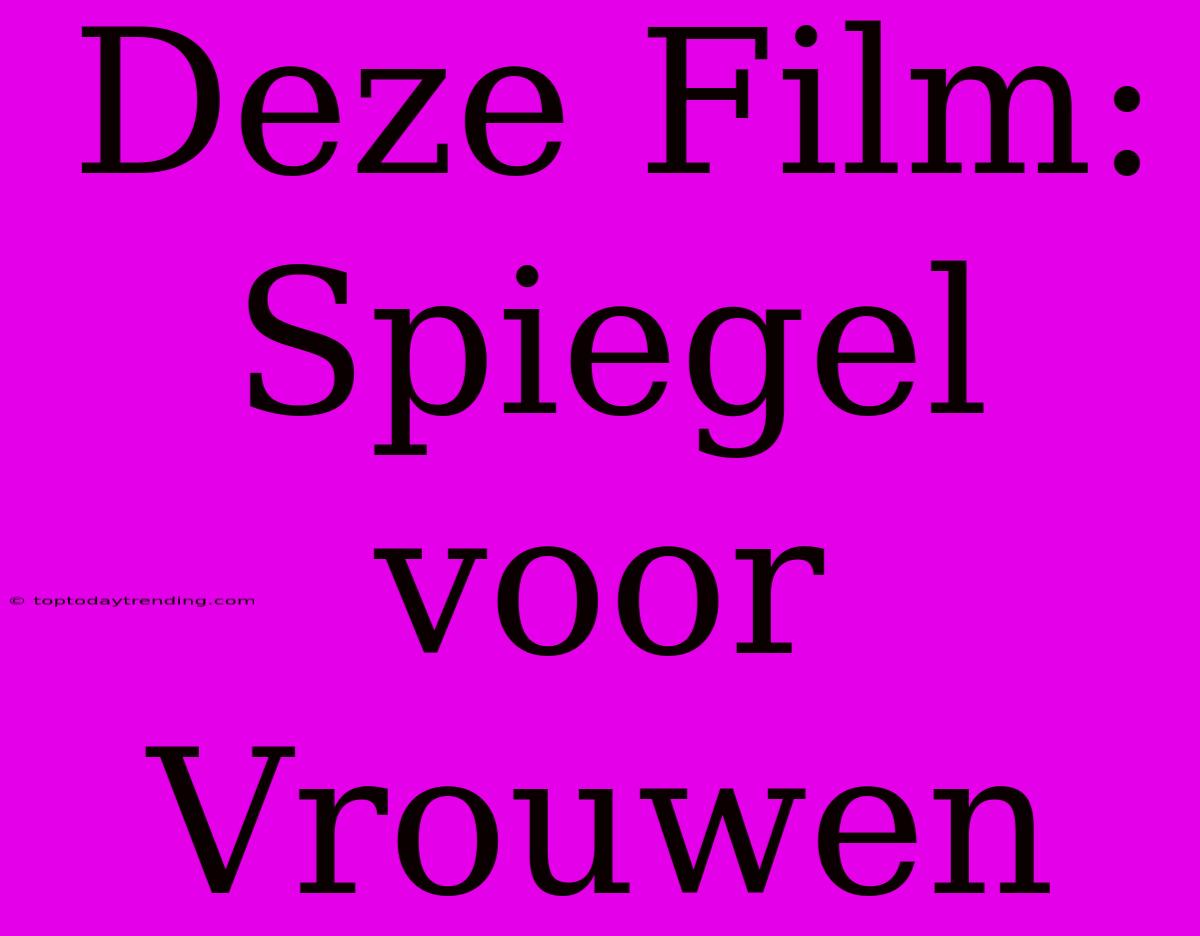 Deze Film: Spiegel Voor Vrouwen