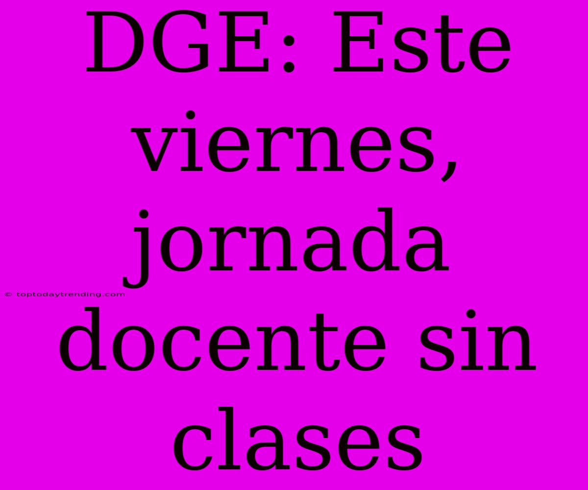 DGE: Este Viernes, Jornada Docente Sin Clases