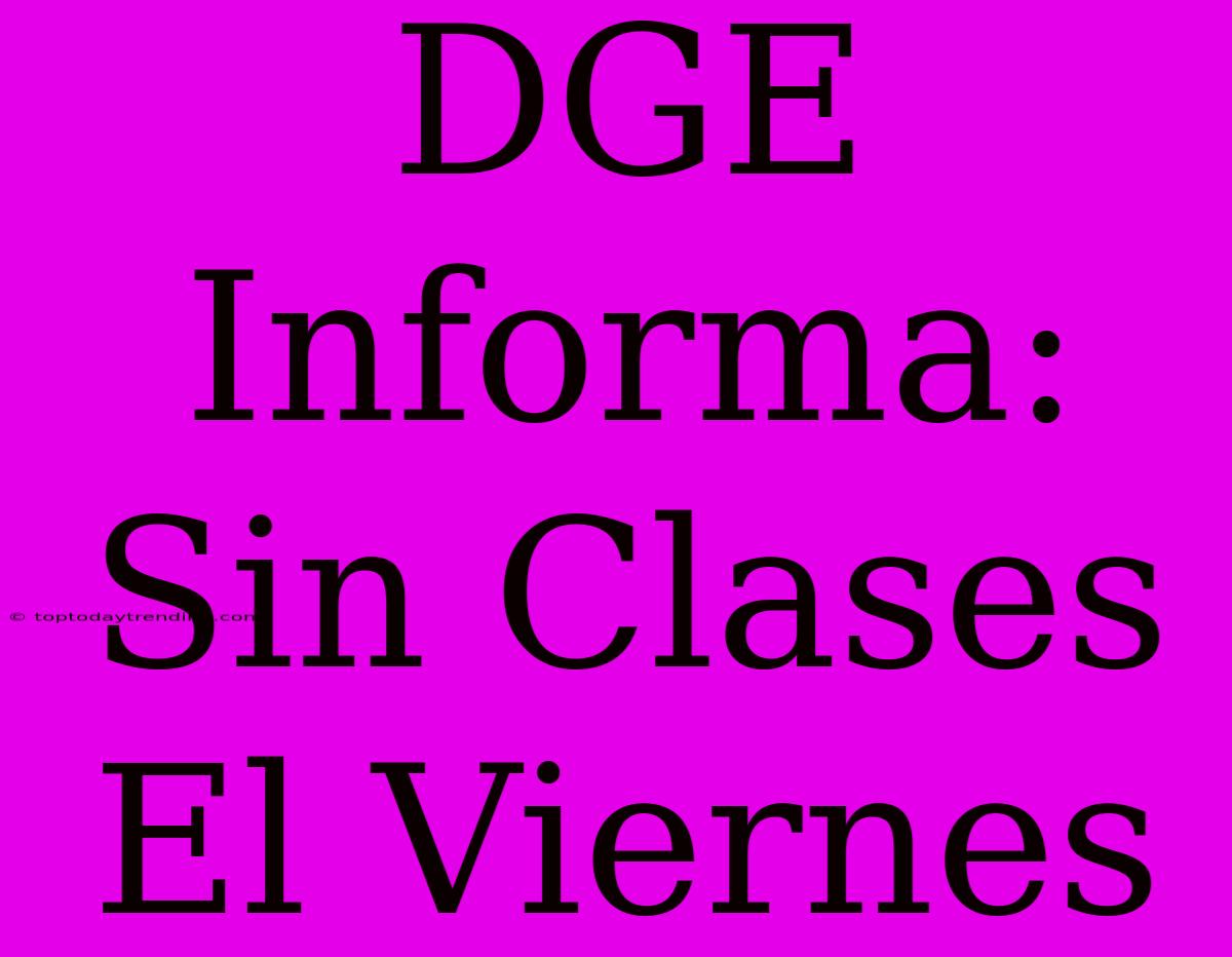 DGE Informa: Sin Clases El Viernes