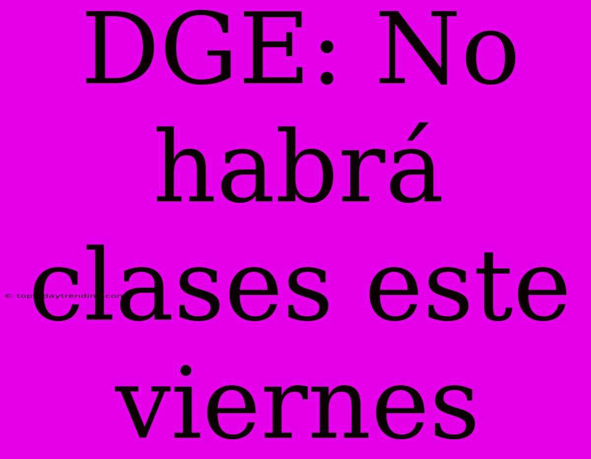 DGE: No Habrá Clases Este Viernes