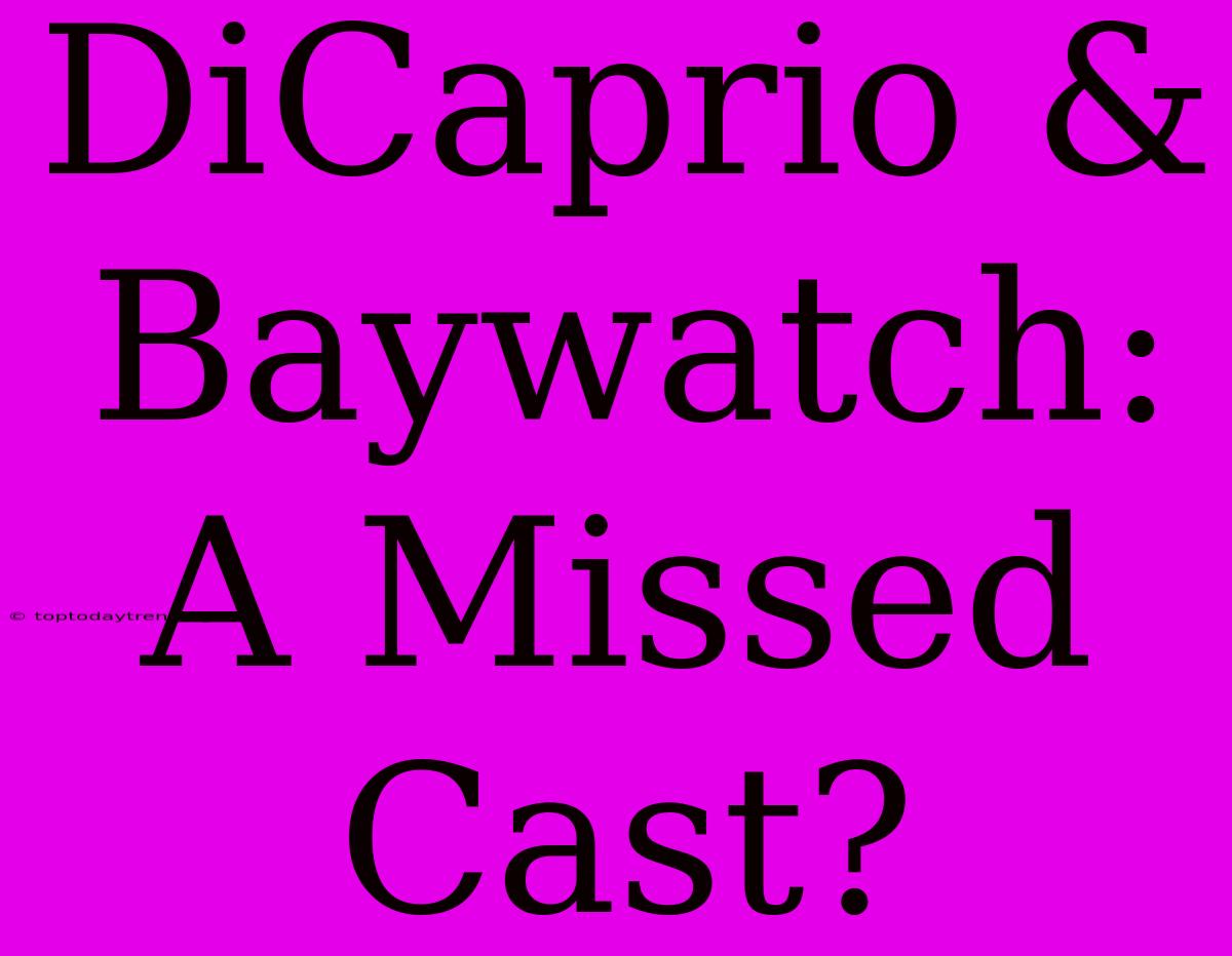 DiCaprio & Baywatch: A Missed Cast?