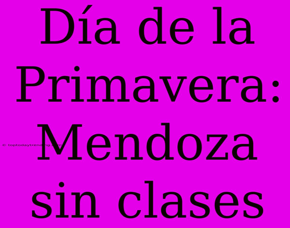 Día De La Primavera: Mendoza Sin Clases