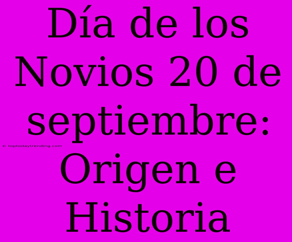 Día De Los Novios 20 De Septiembre: Origen E Historia