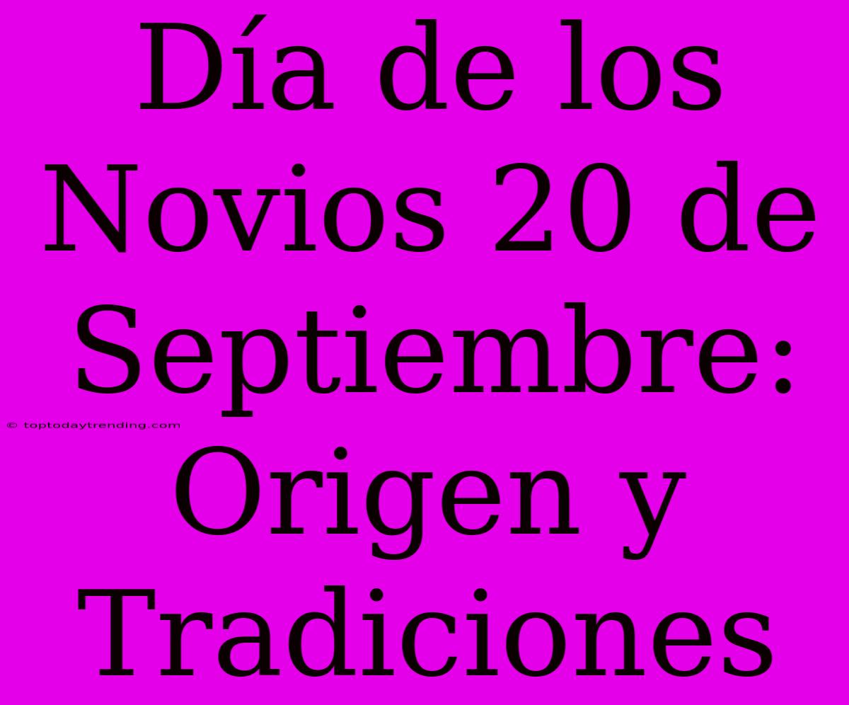 Día De Los Novios 20 De Septiembre: Origen Y Tradiciones