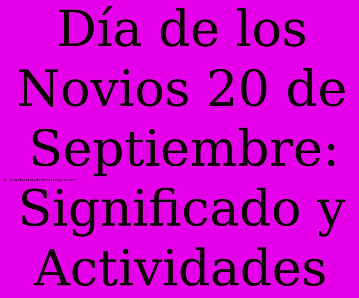 Día De Los Novios 20 De Septiembre: Significado Y Actividades