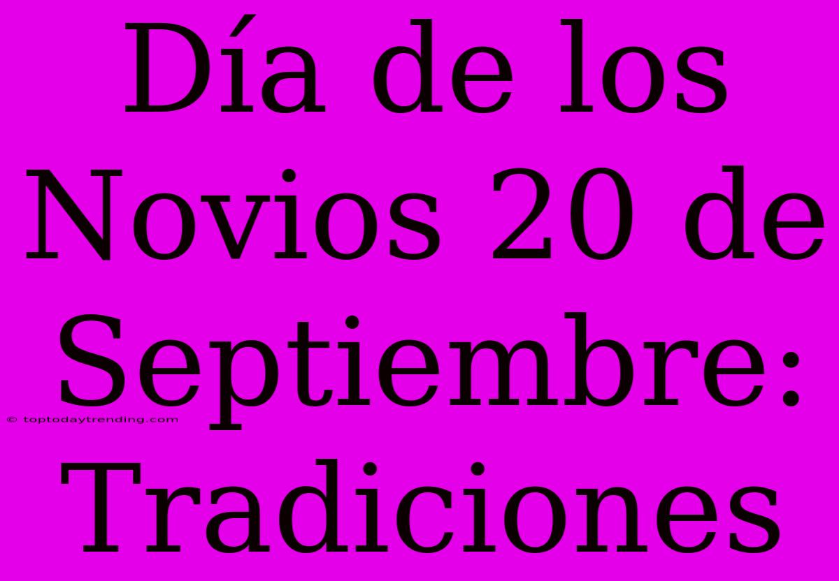 Día De Los Novios 20 De Septiembre: Tradiciones