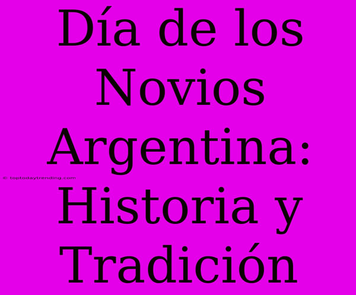 Día De Los Novios Argentina: Historia Y Tradición