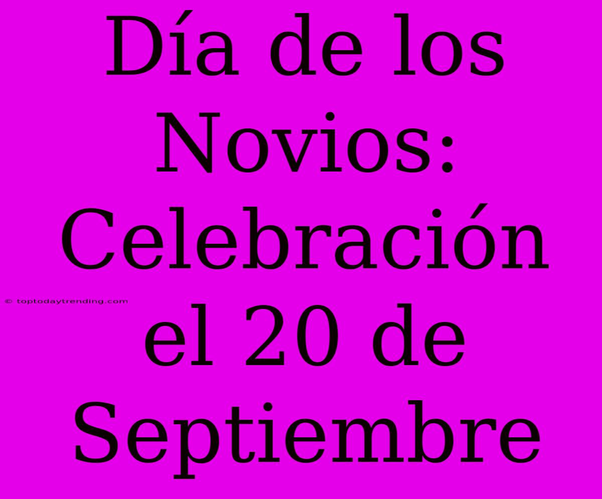 Día De Los Novios: Celebración El 20 De Septiembre