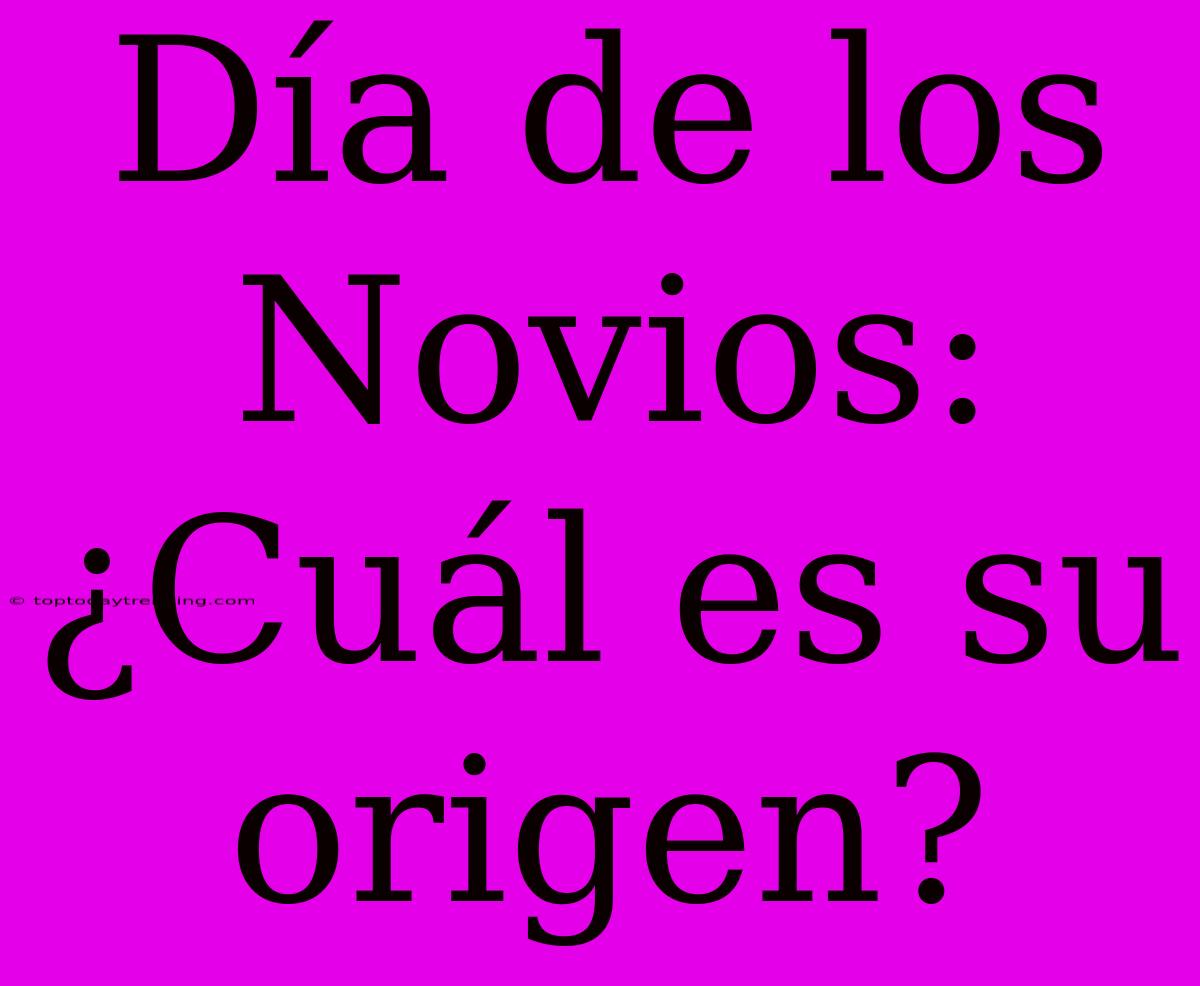 Día De Los Novios: ¿Cuál Es Su Origen?