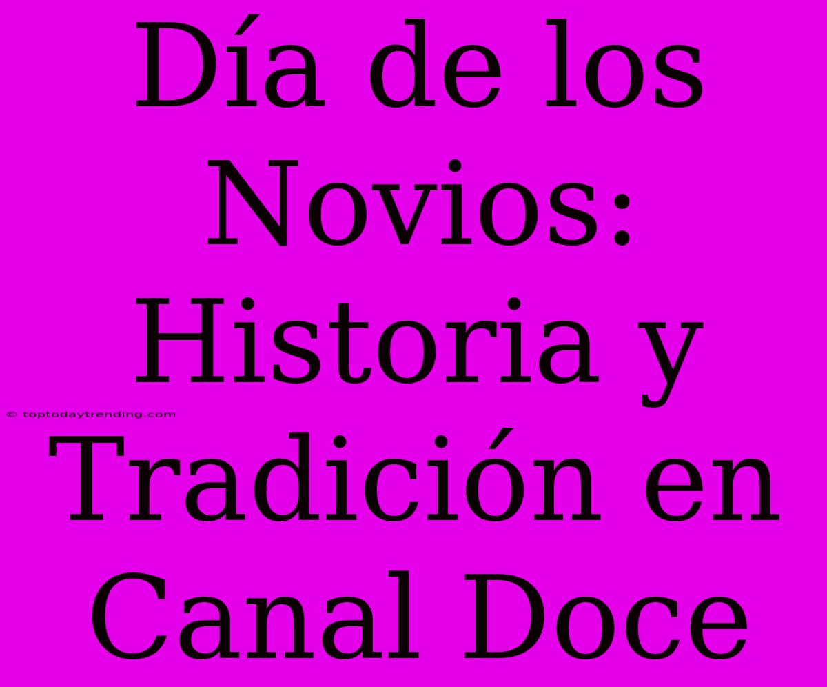 Día De Los Novios: Historia Y Tradición En Canal Doce