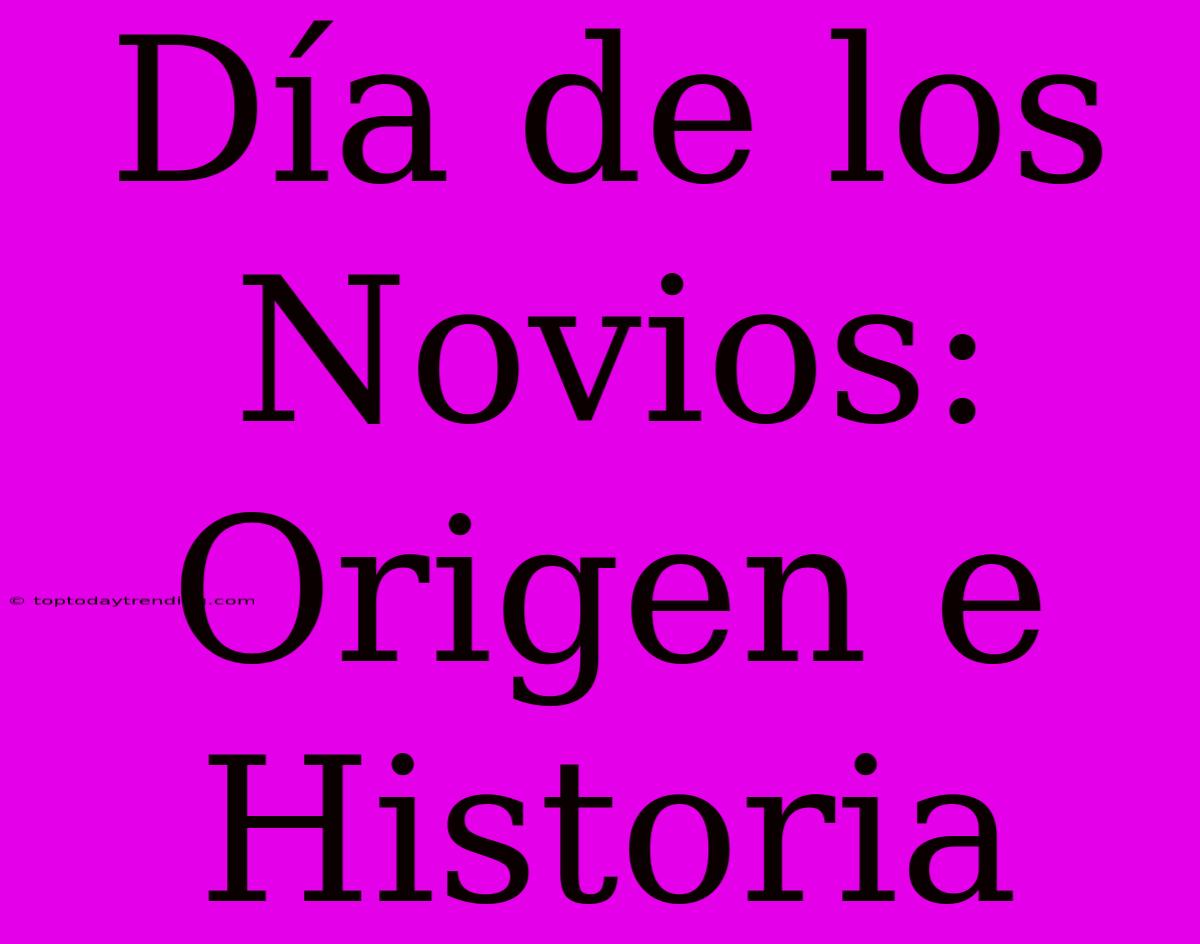 Día De Los Novios: Origen E Historia