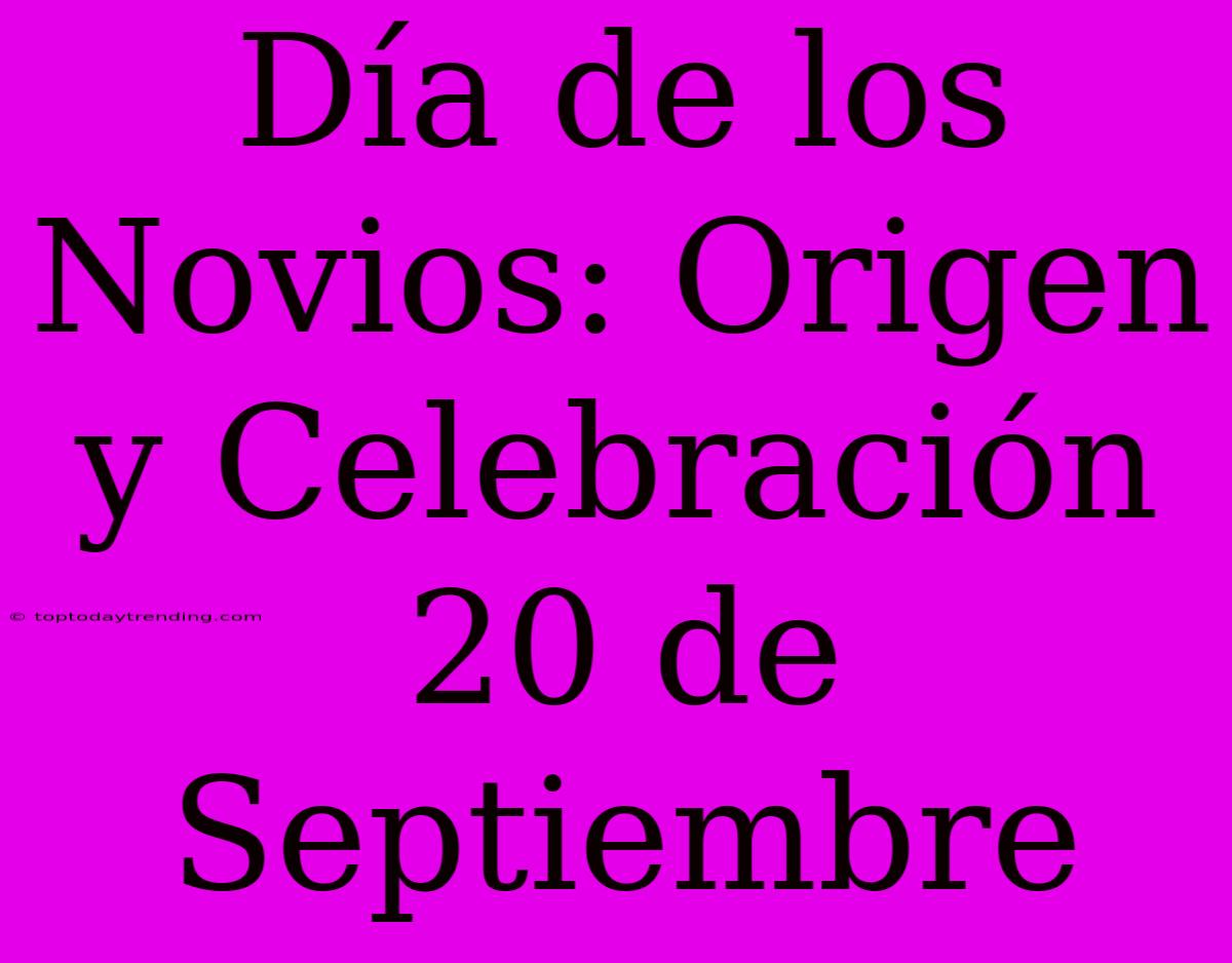 Día De Los Novios: Origen Y Celebración 20 De Septiembre