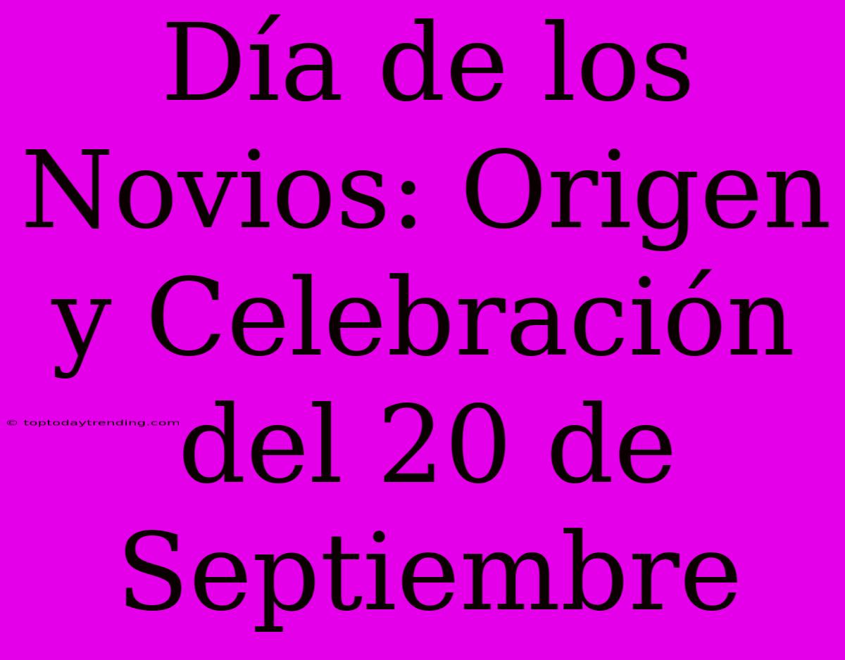 Día De Los Novios: Origen Y Celebración Del 20 De Septiembre