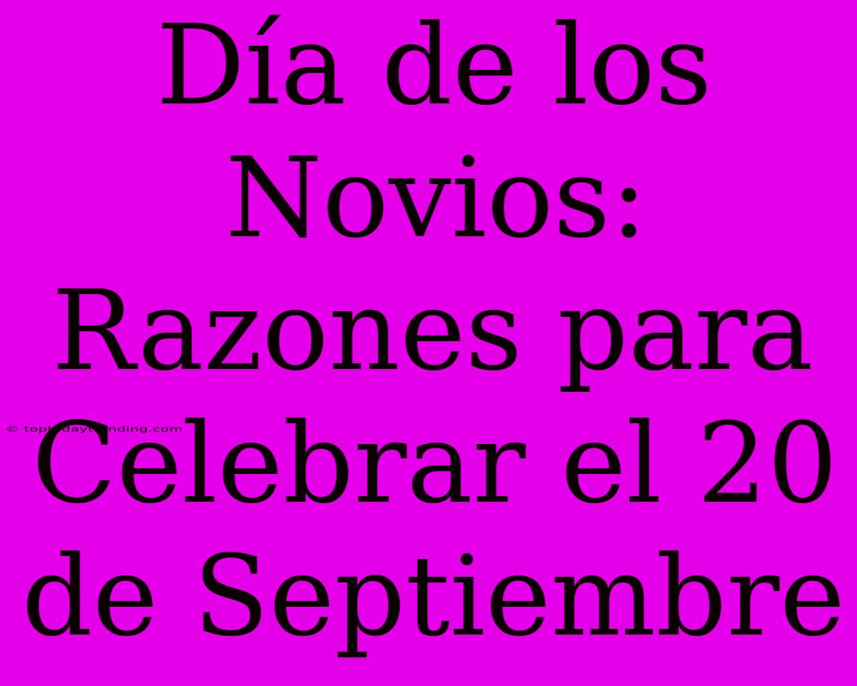 Día De Los Novios: Razones Para Celebrar El 20 De Septiembre