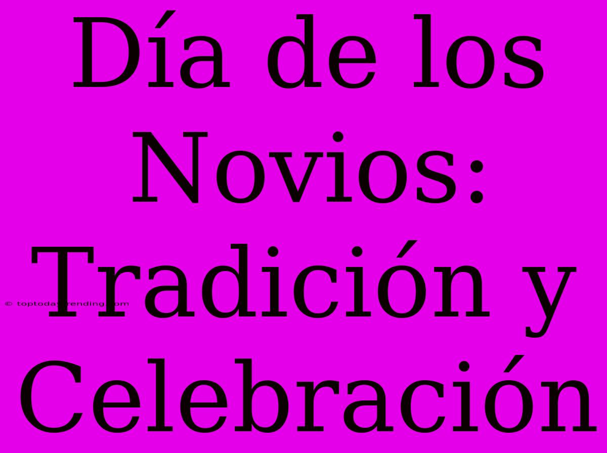 Día De Los Novios: Tradición Y Celebración