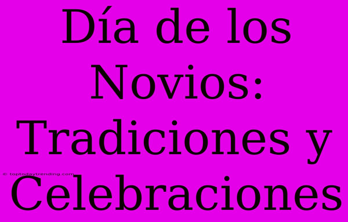 Día De Los Novios: Tradiciones Y Celebraciones