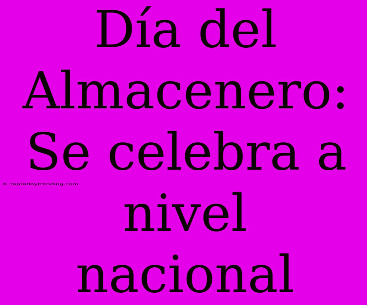 Día Del Almacenero: Se Celebra A Nivel Nacional