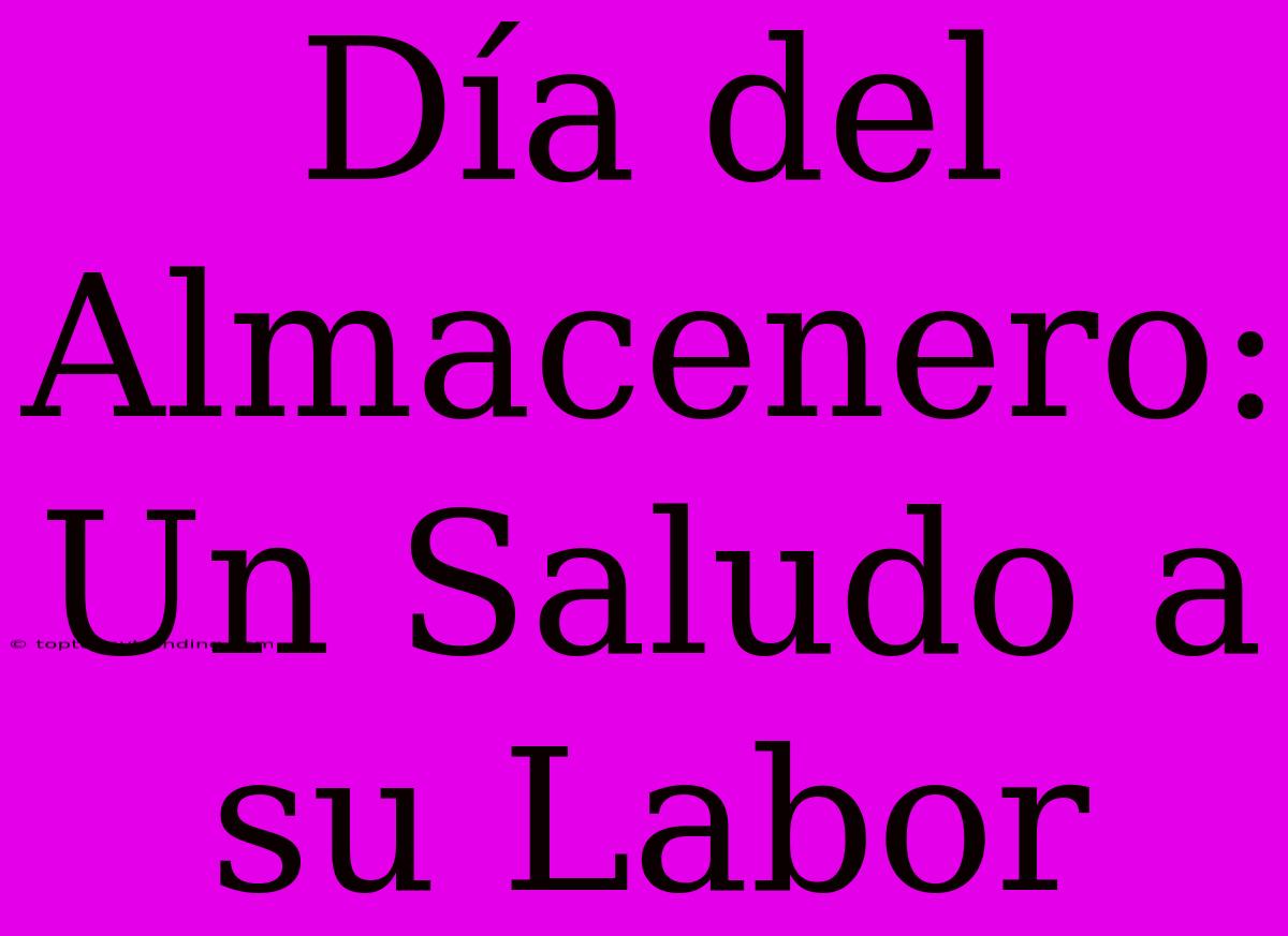 Día Del Almacenero: Un Saludo A Su Labor