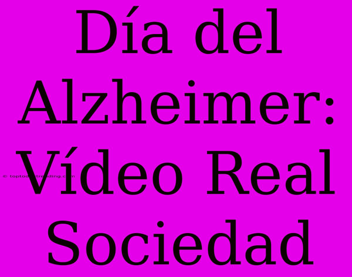 Día Del Alzheimer: Vídeo Real Sociedad