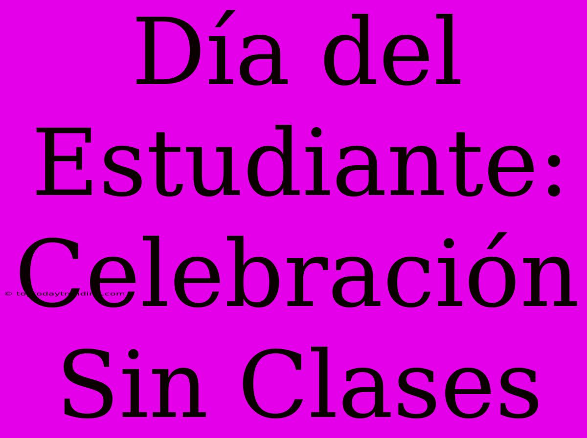 Día Del Estudiante: Celebración Sin Clases