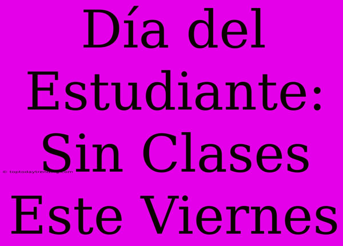 Día Del Estudiante: Sin Clases Este Viernes