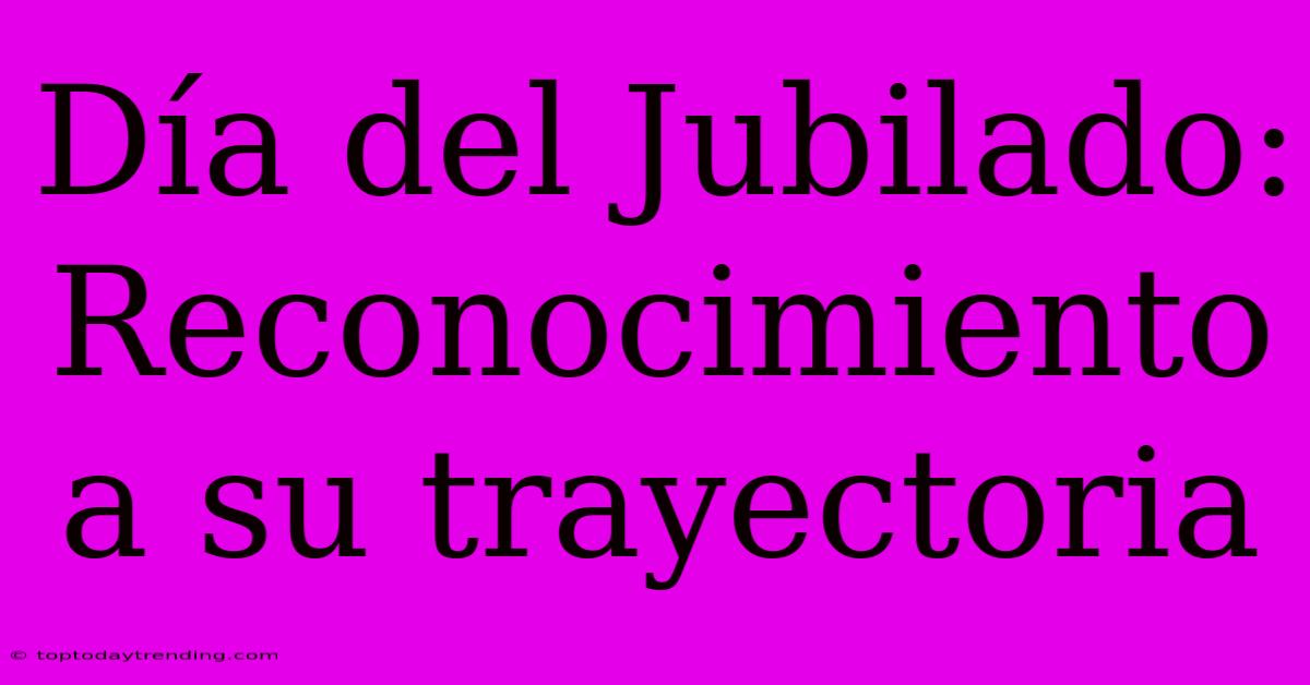 Día Del Jubilado: Reconocimiento A Su Trayectoria