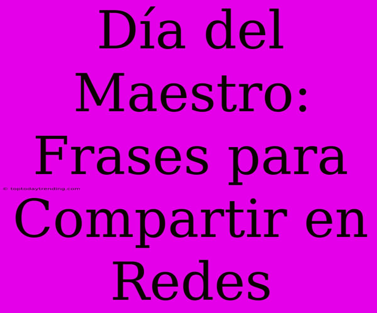 Día Del Maestro: Frases Para Compartir En Redes