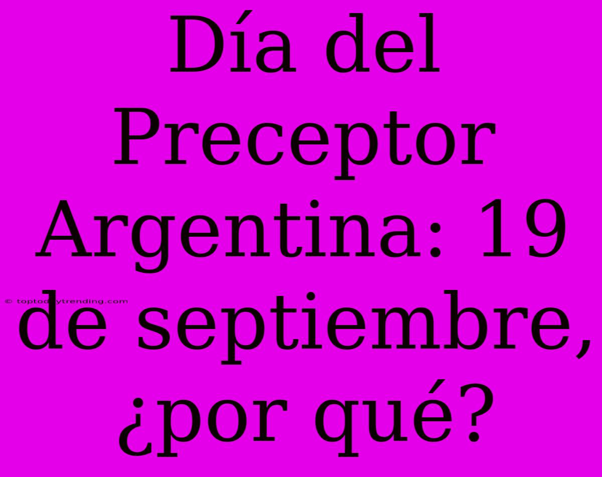 Día Del Preceptor Argentina: 19 De Septiembre, ¿por Qué?