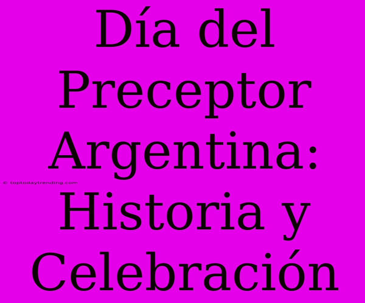 Día Del Preceptor Argentina: Historia Y Celebración