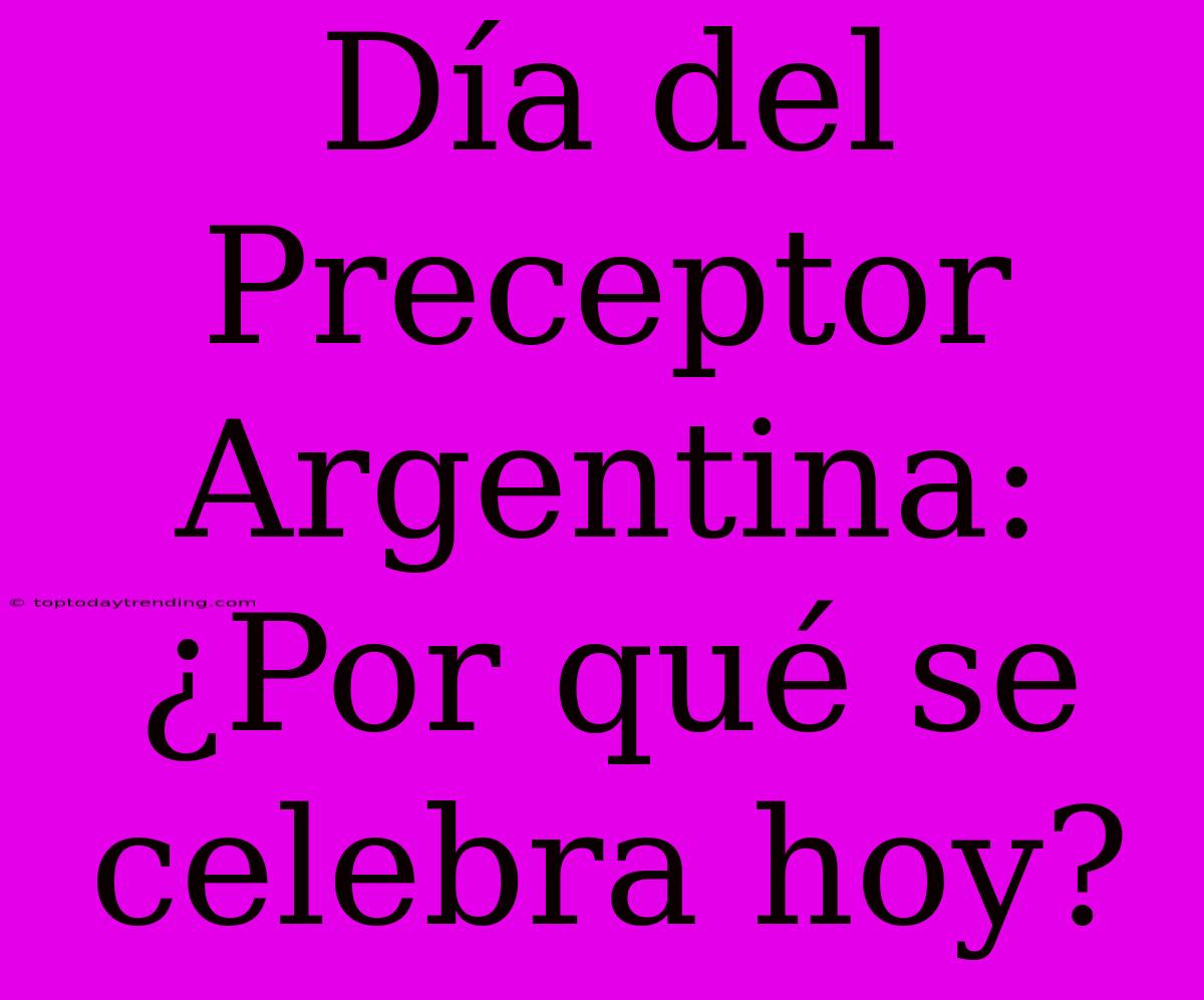 Día Del Preceptor Argentina: ¿Por Qué Se Celebra Hoy?