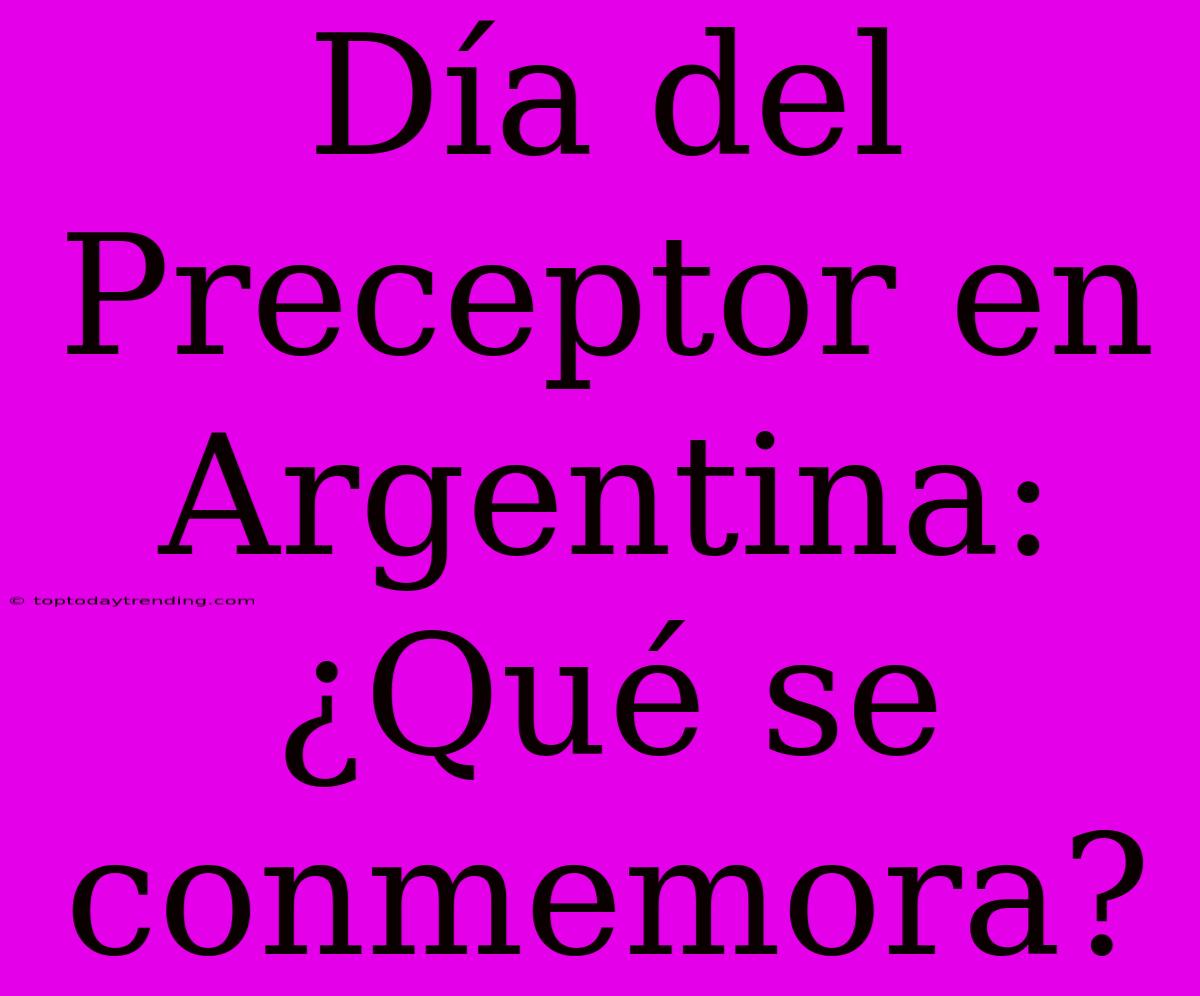 Día Del Preceptor En Argentina: ¿Qué Se Conmemora?