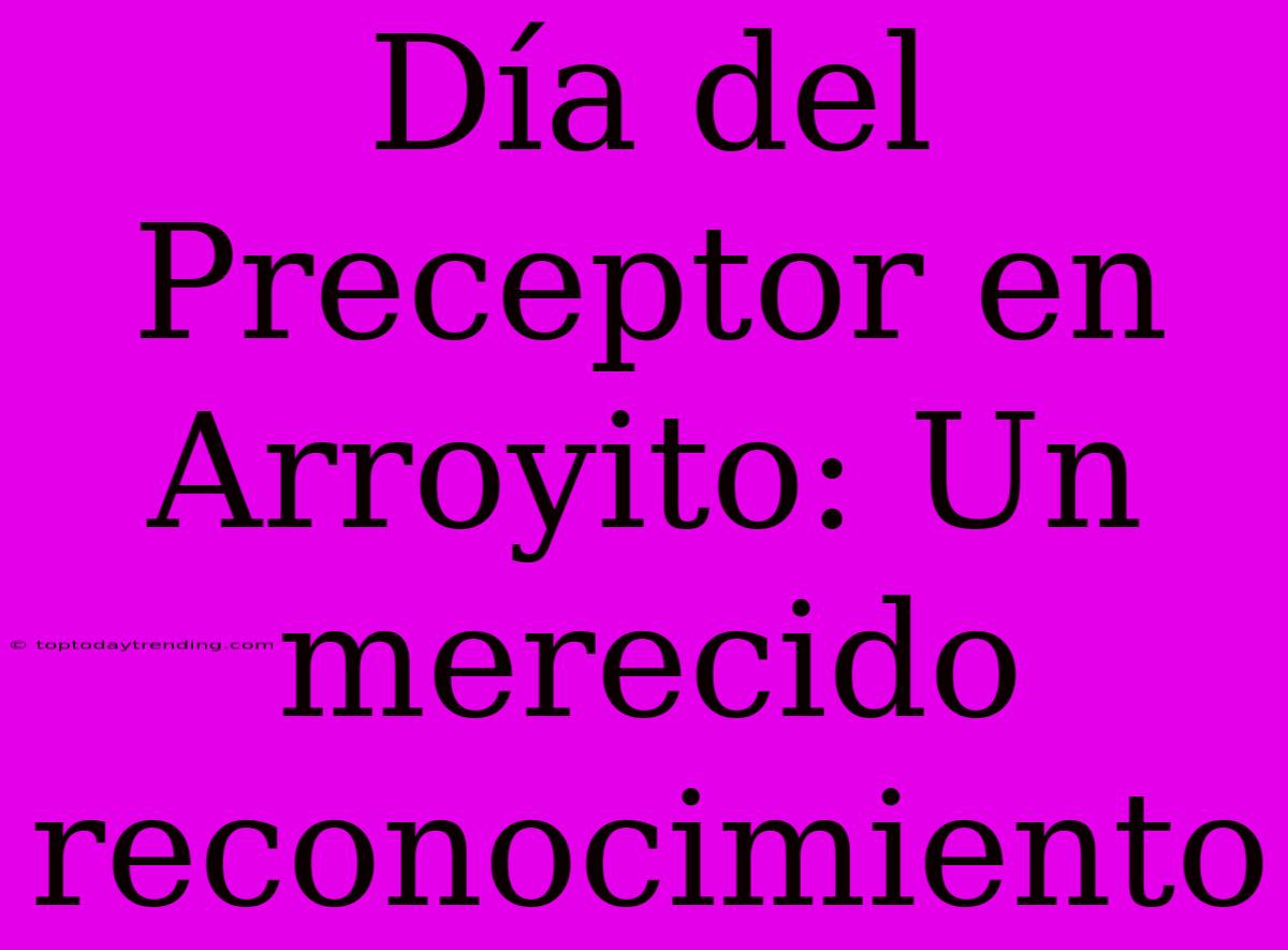 Día Del Preceptor En Arroyito: Un Merecido Reconocimiento