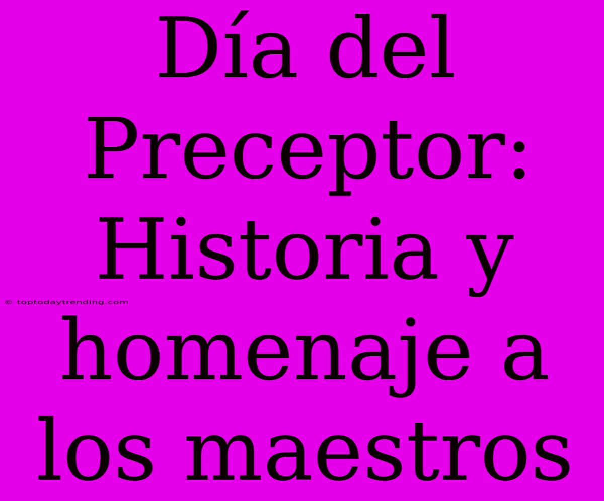 Día Del Preceptor: Historia Y Homenaje A Los Maestros