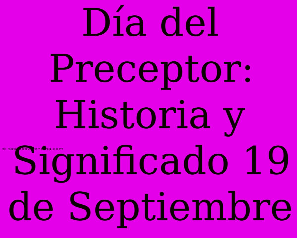 Día Del Preceptor: Historia Y Significado 19 De Septiembre