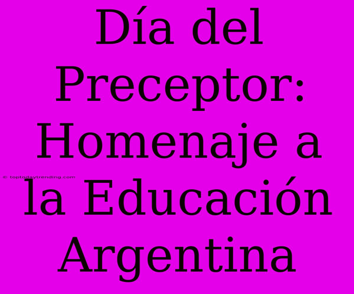 Día Del Preceptor: Homenaje A La Educación Argentina