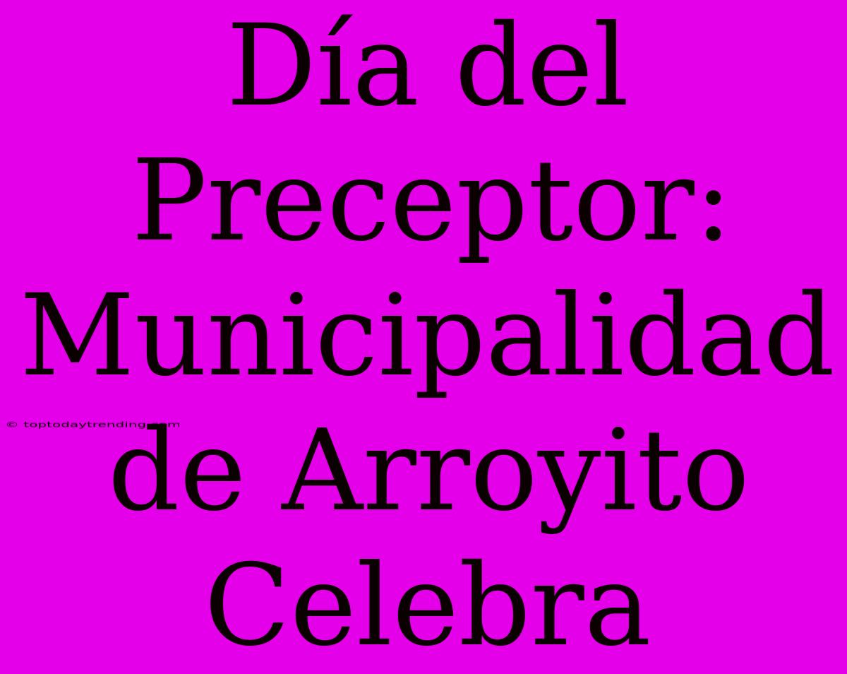 Día Del Preceptor: Municipalidad De Arroyito Celebra