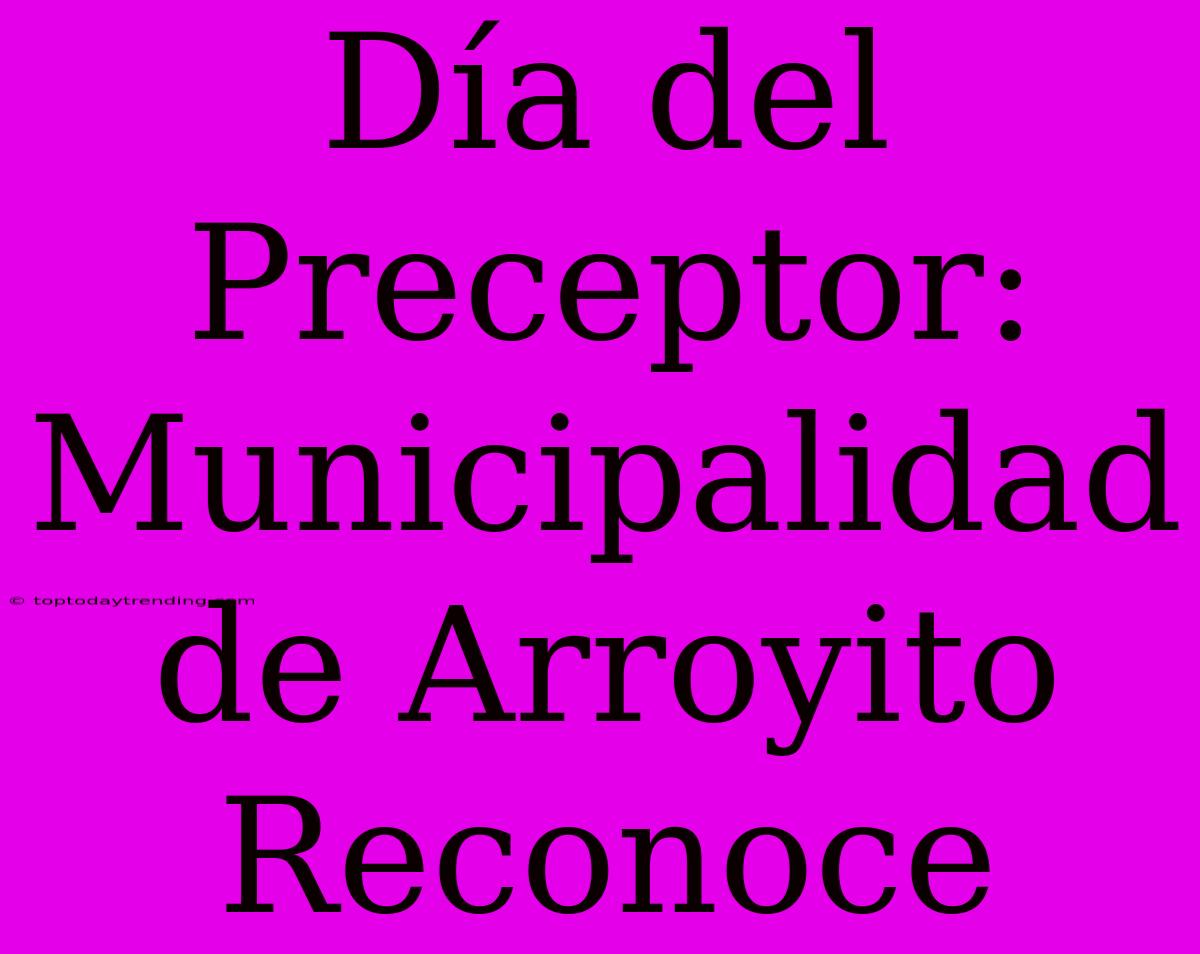 Día Del Preceptor: Municipalidad De Arroyito Reconoce