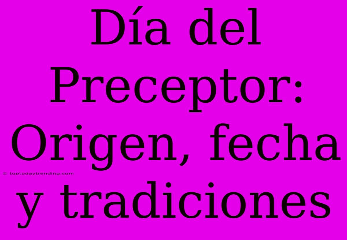 Día Del Preceptor: Origen, Fecha Y Tradiciones