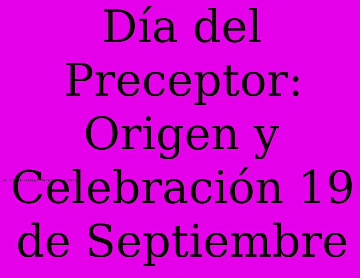 Día Del Preceptor: Origen Y Celebración 19 De Septiembre