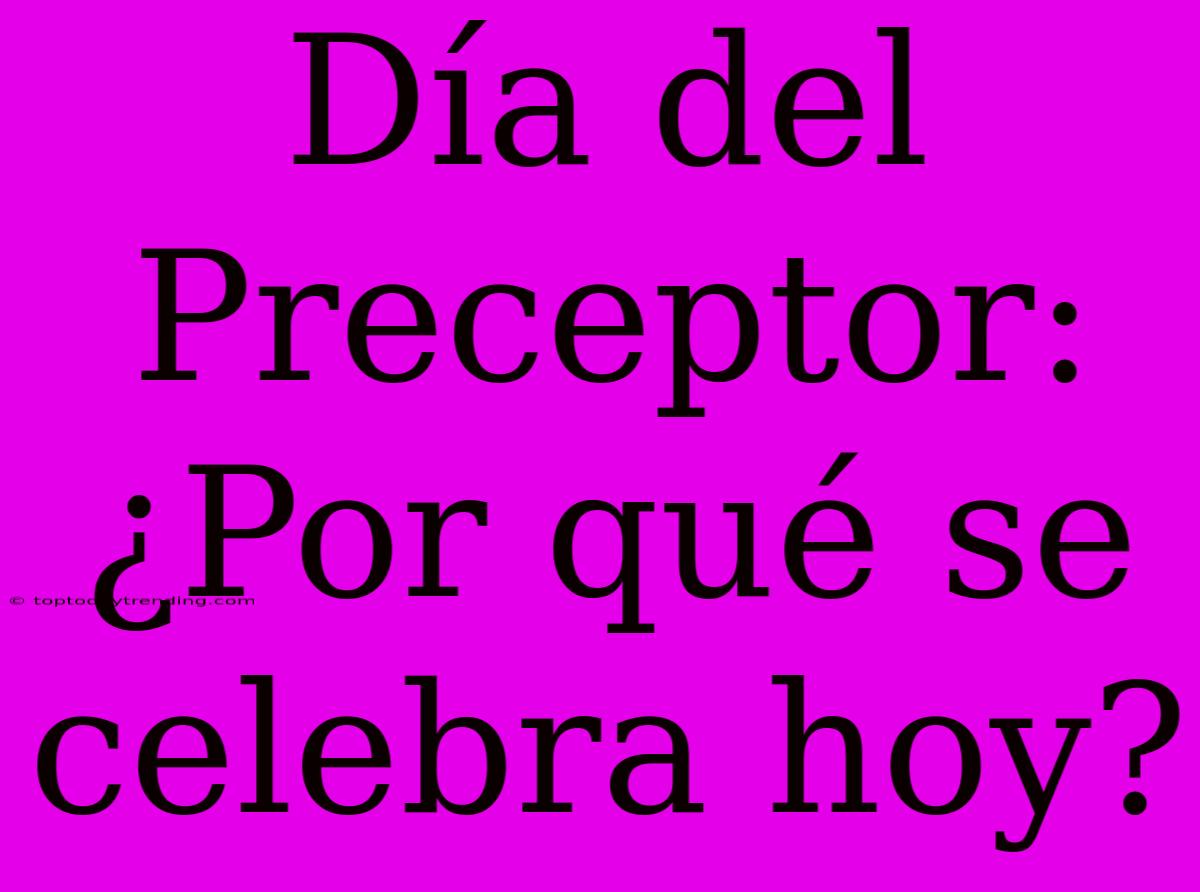 Día Del Preceptor: ¿Por Qué Se Celebra Hoy?