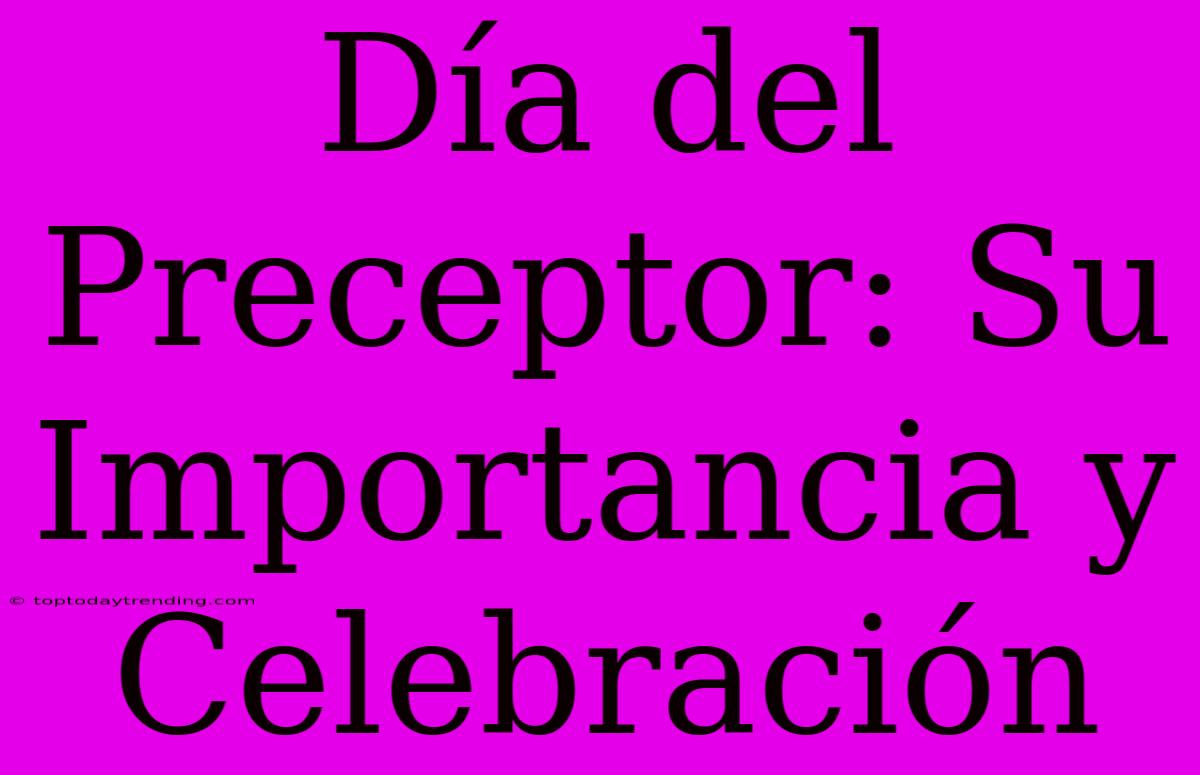 Día Del Preceptor: Su Importancia Y Celebración