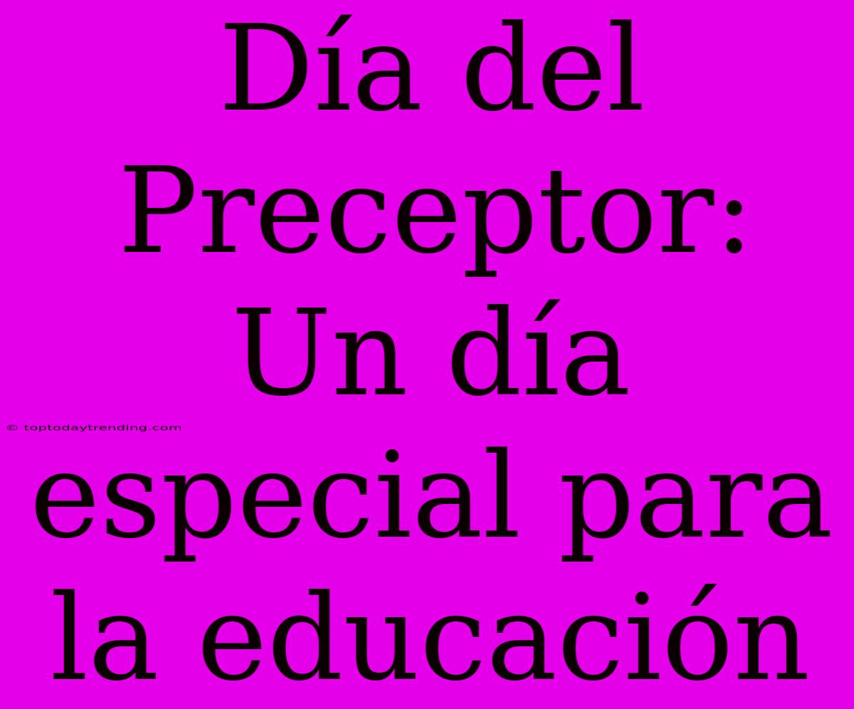 Día Del Preceptor: Un Día Especial Para La Educación