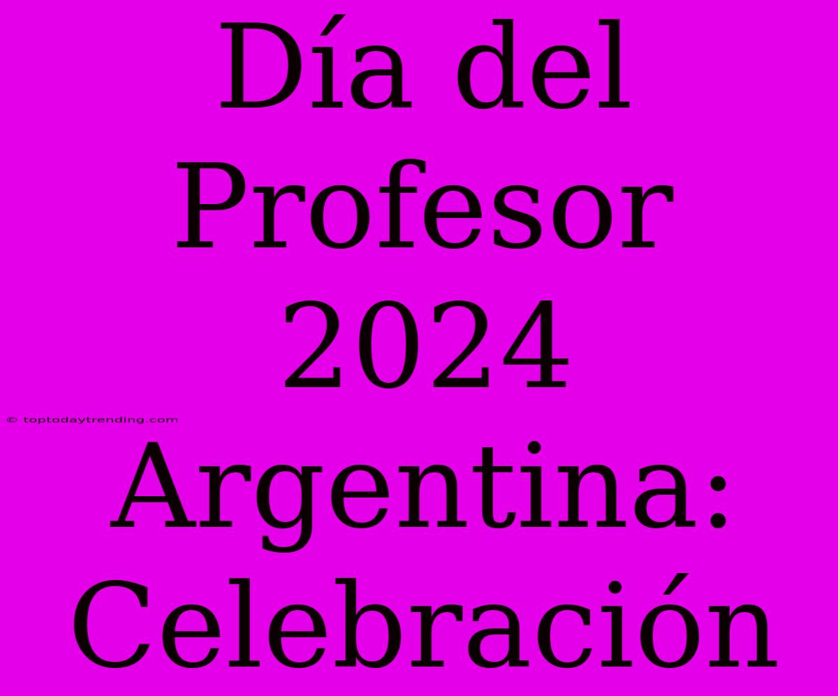 Día Del Profesor 2024 Argentina: Celebración