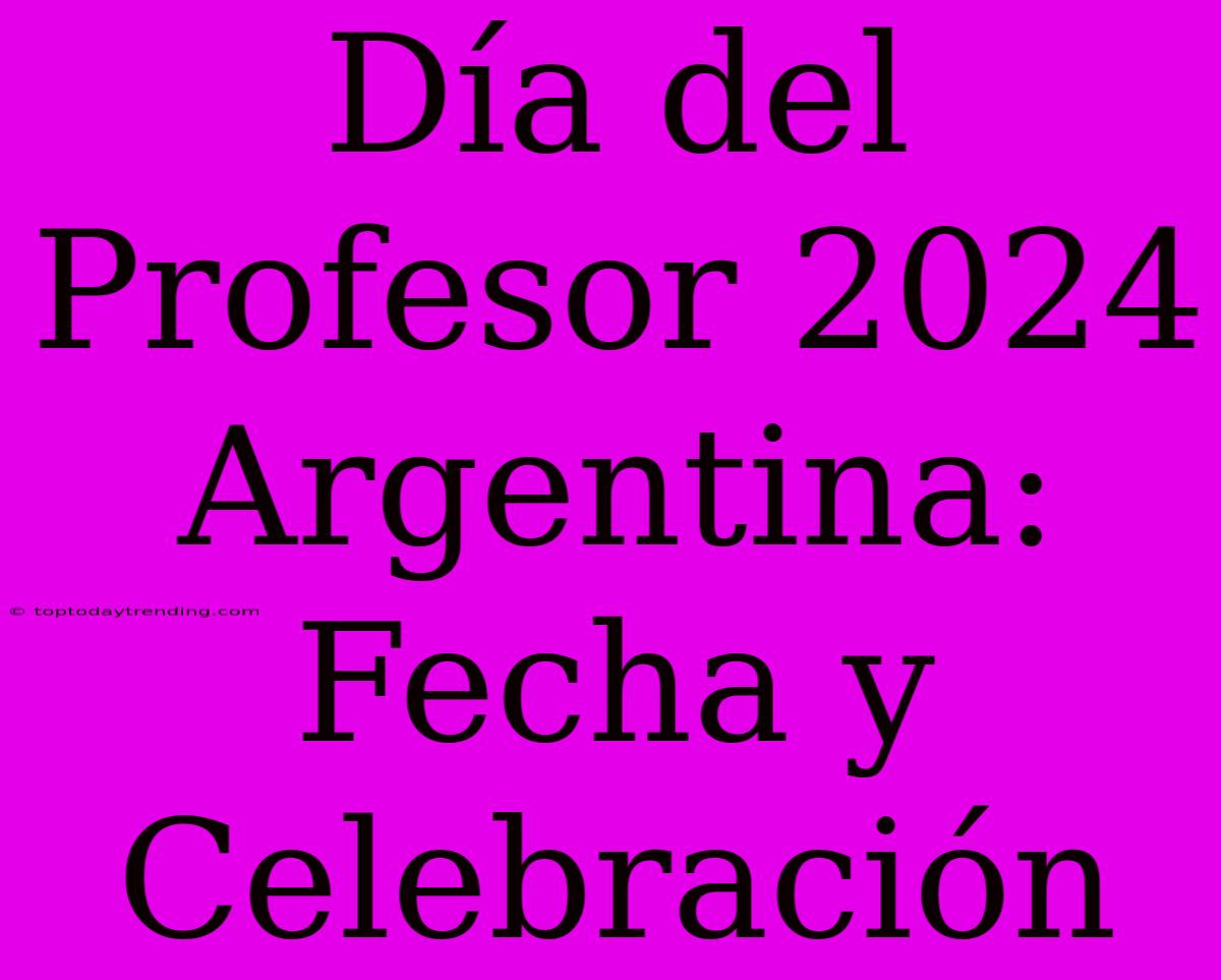 Día Del Profesor 2024 Argentina: Fecha Y Celebración