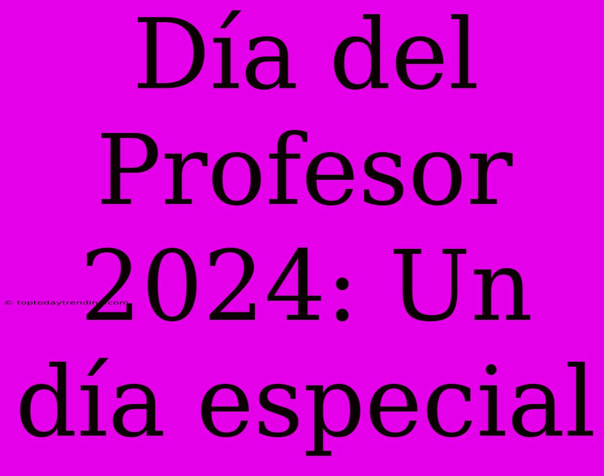 Día Del Profesor 2024: Un Día Especial