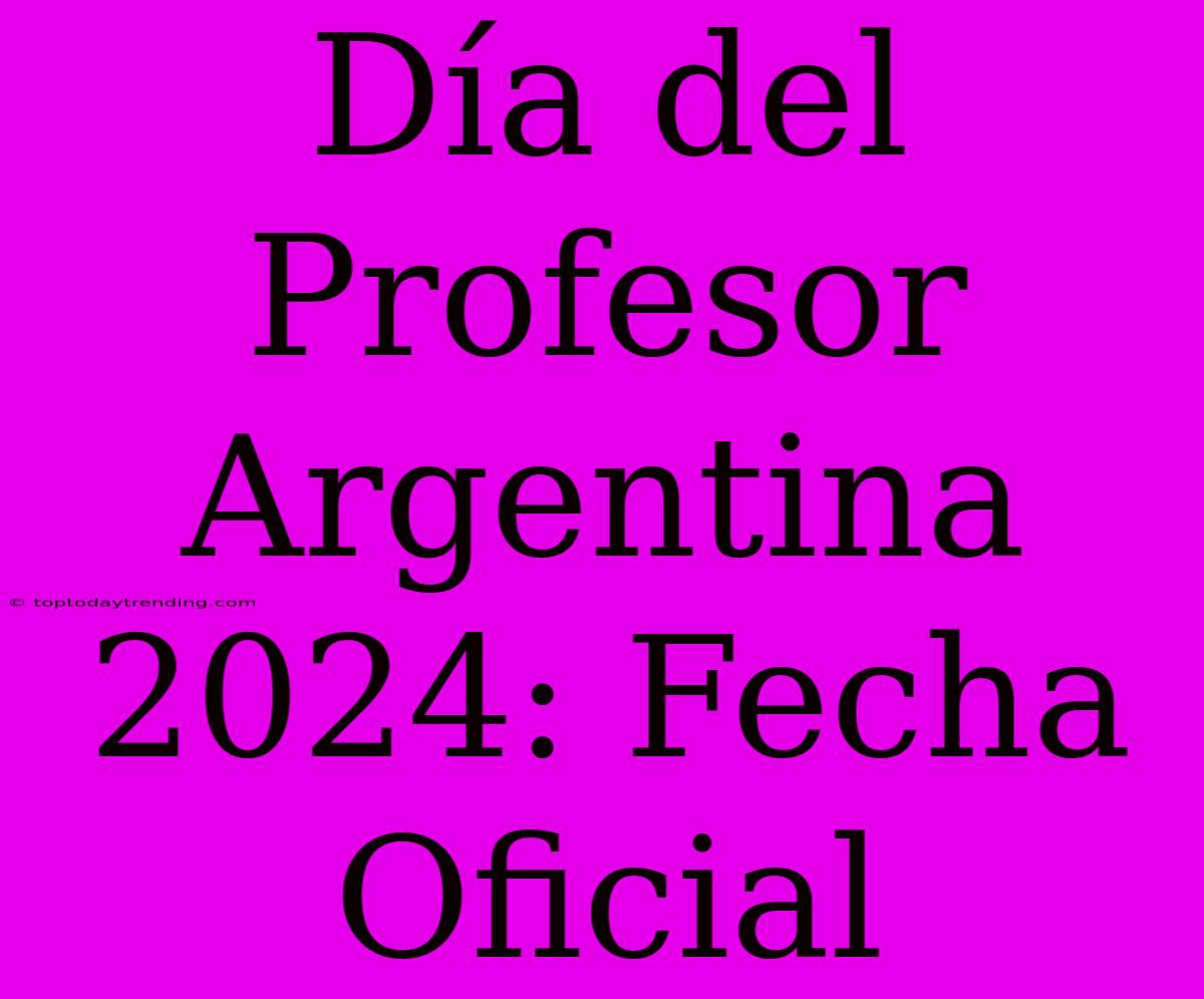 Día Del Profesor Argentina 2024: Fecha Oficial