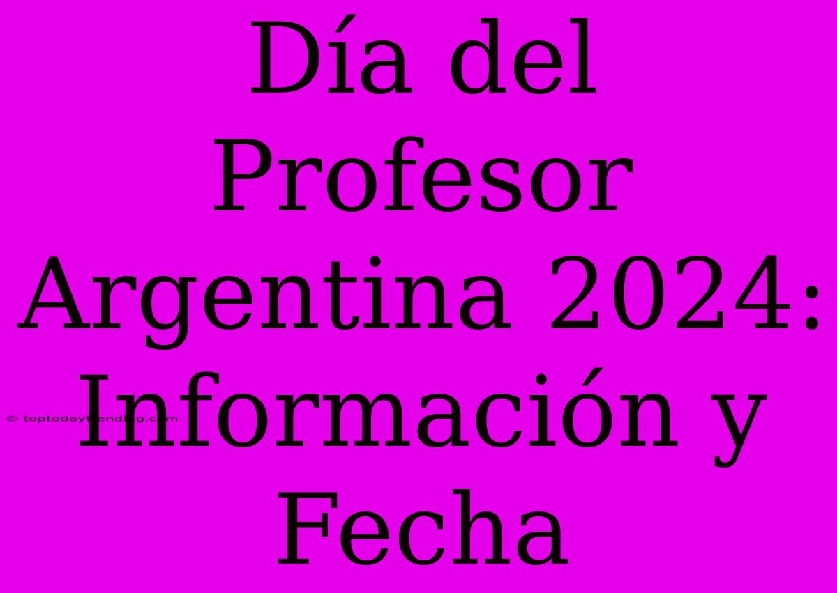 Día Del Profesor Argentina 2024: Información Y Fecha